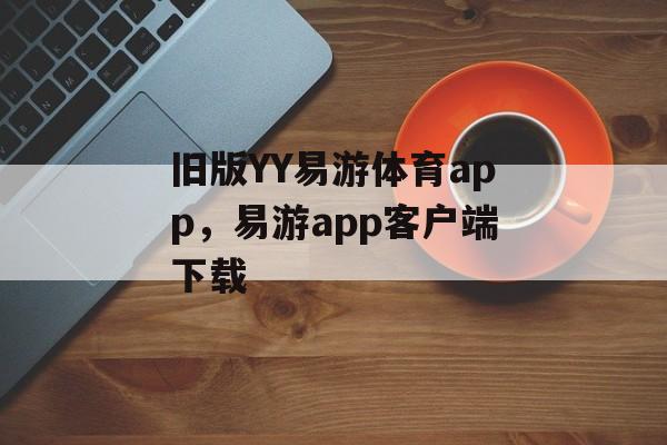 旧版YY易游体育app，易游app客户端下载